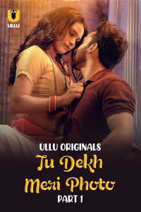 Tu Dekh Meri Photo (2025) Part 1 Ullu Originals Unrated Webseries